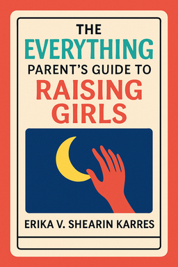 The Everything Parent's Guide To Raising Girls