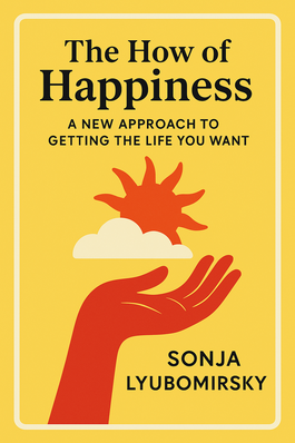 The How of Happiness: A Scientific Approach to Getting the Life You Want